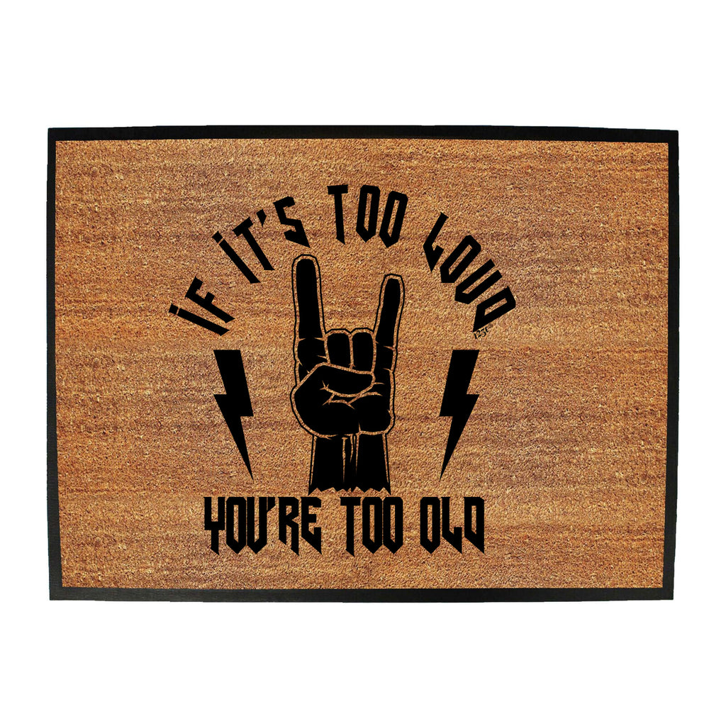If Its Too Loud Youre Too Old Music - Funny Novelty Doormat