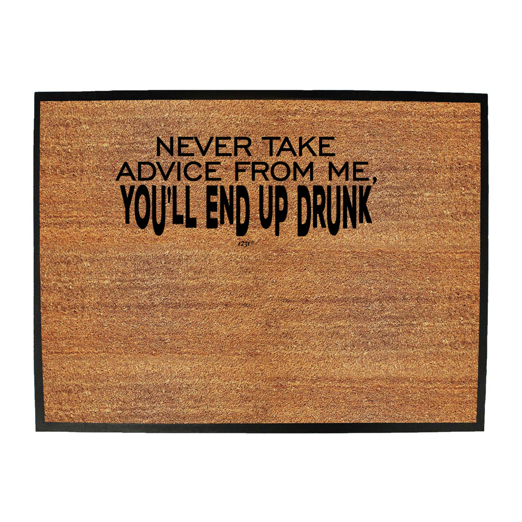 Never Take Advice From Me Youll End Up Drunk - Funny Novelty Doormat