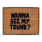 Wanna See My Trunk - Funny Novelty Doormat