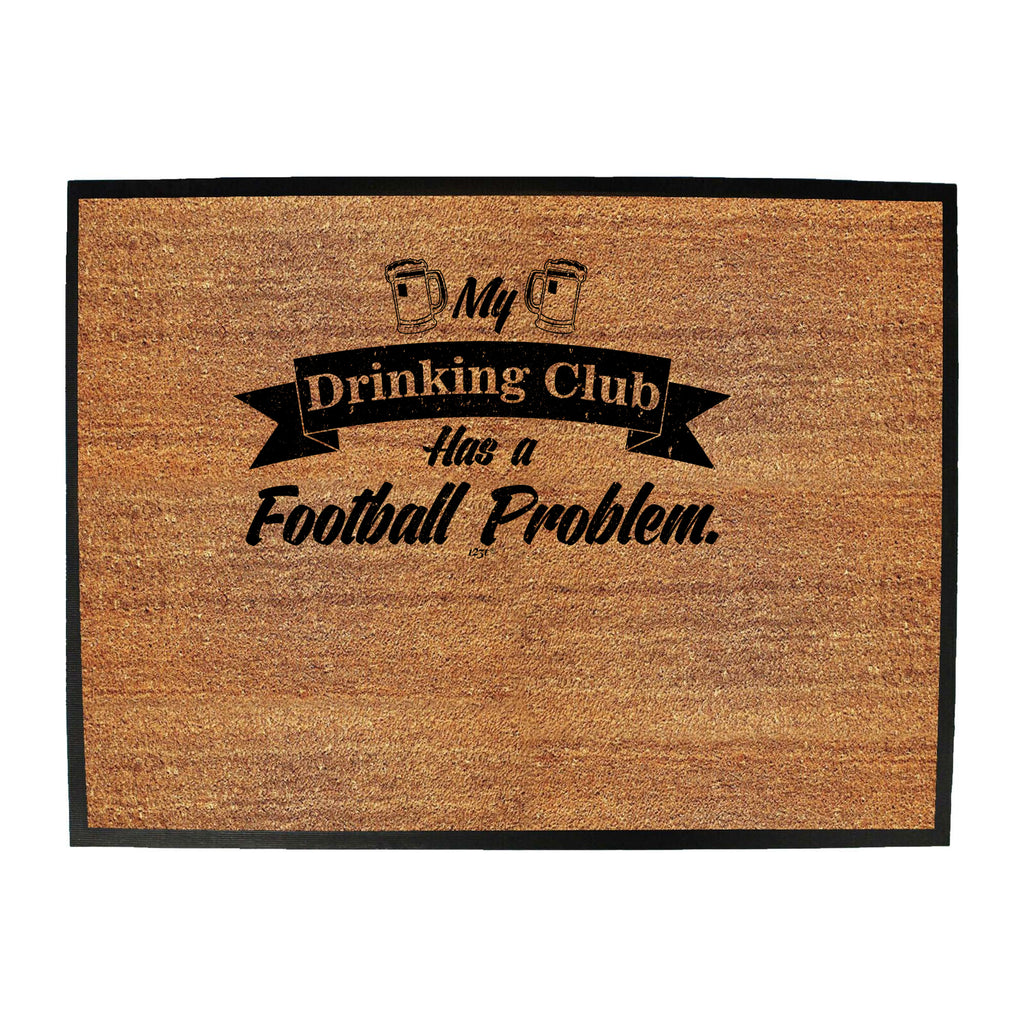 Football My Drinking Club Has A Problem - Funny Novelty Doormat
