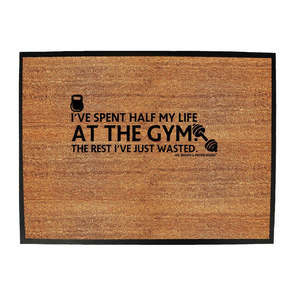 Ive Spent Half My Life At The Gym - Funny Novelty Doormat