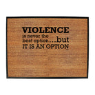 Violence Is Never The Best Option But It Is An Option - Funny Novelty Doormat