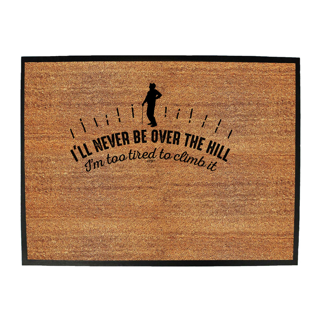 Ill Never Be Over The Hill - Funny Novelty Doormat