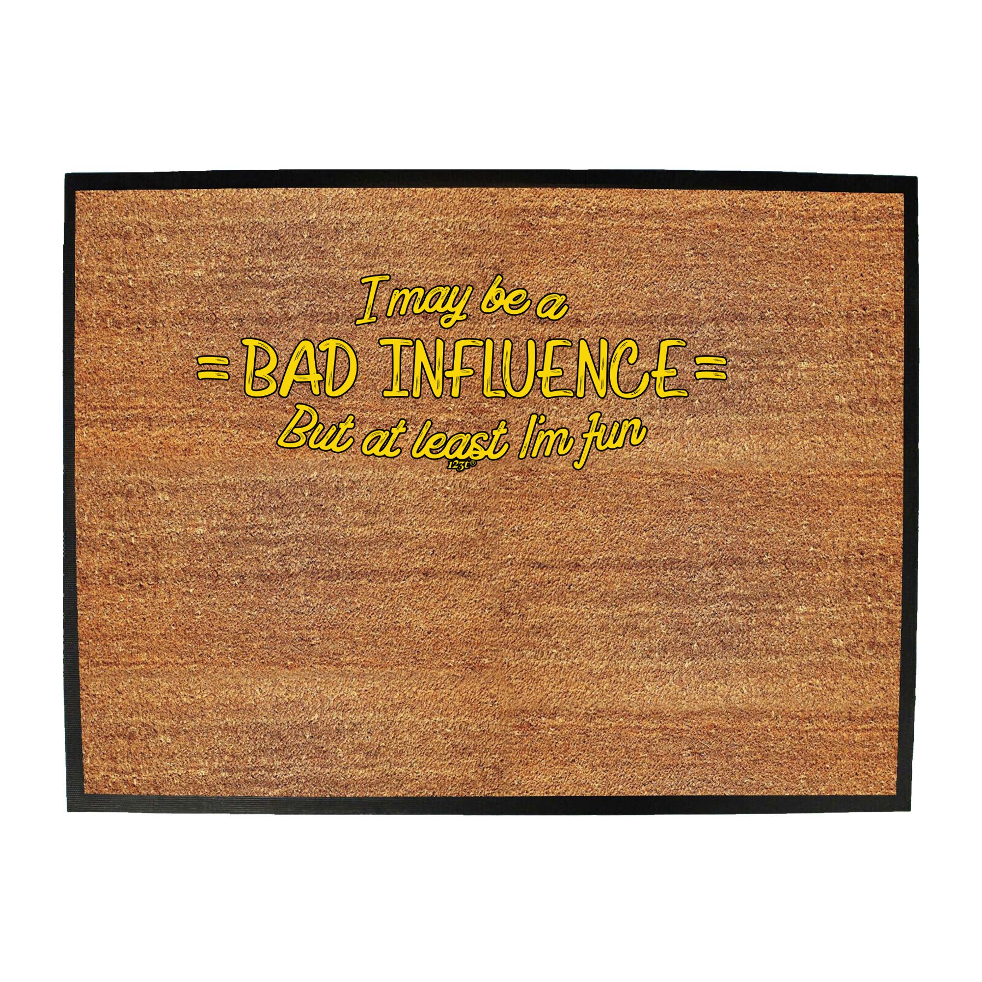 May Be A Bad Influence But At Least Im Fun - Funny Novelty Doormat
