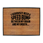 Seriously Need A Speed Bump Between My Brain And My Mouth - Funny Novelty Doormat
