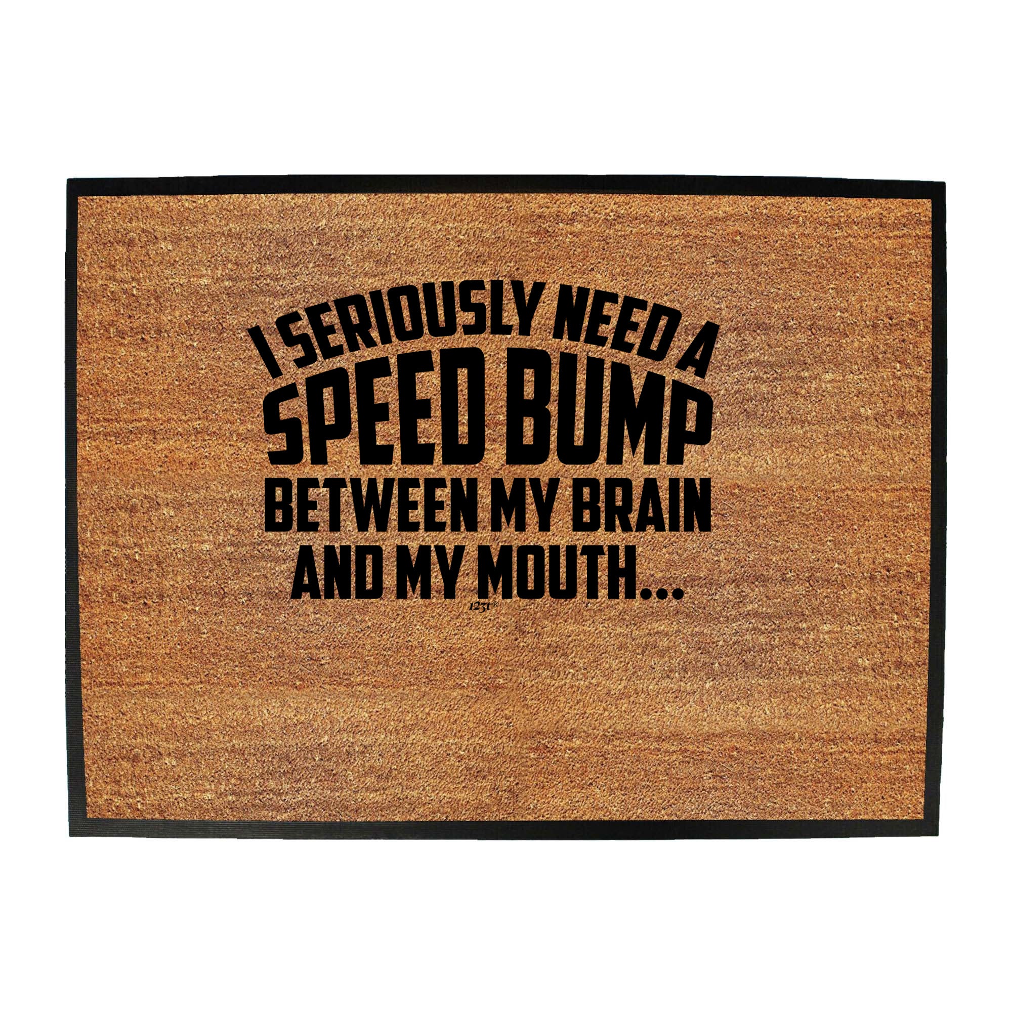 Seriously Need A Speed Bump Between My Brain And My Mouth - Funny Novelty Doormat