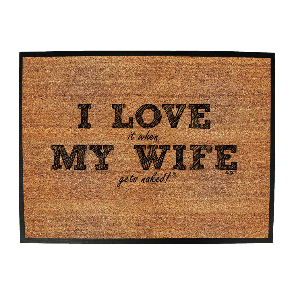 Love It When My Wife Gets Naked - Funny Novelty Doormat