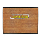 My Wife Says Never Listen Or Something - Funny Novelty Doormat