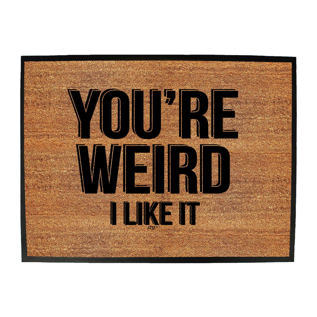 Youre Weird Like It - Funny Novelty Doormat