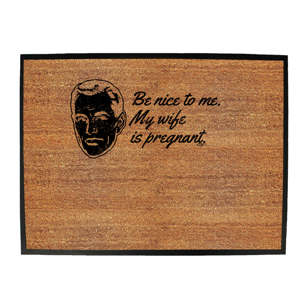 Be Nice To Me My Wife Is Pregnant - Funny Novelty Doormat