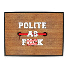 Polite As F  K - Funny Novelty Doormat