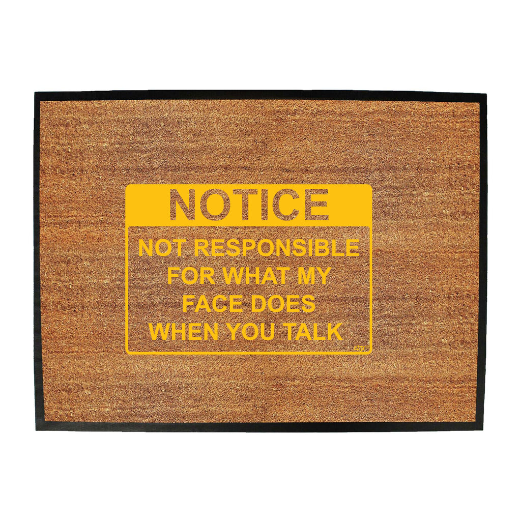 Notice Not Responsible For What My Face Does When You Talk - Funny Novelty Doormat