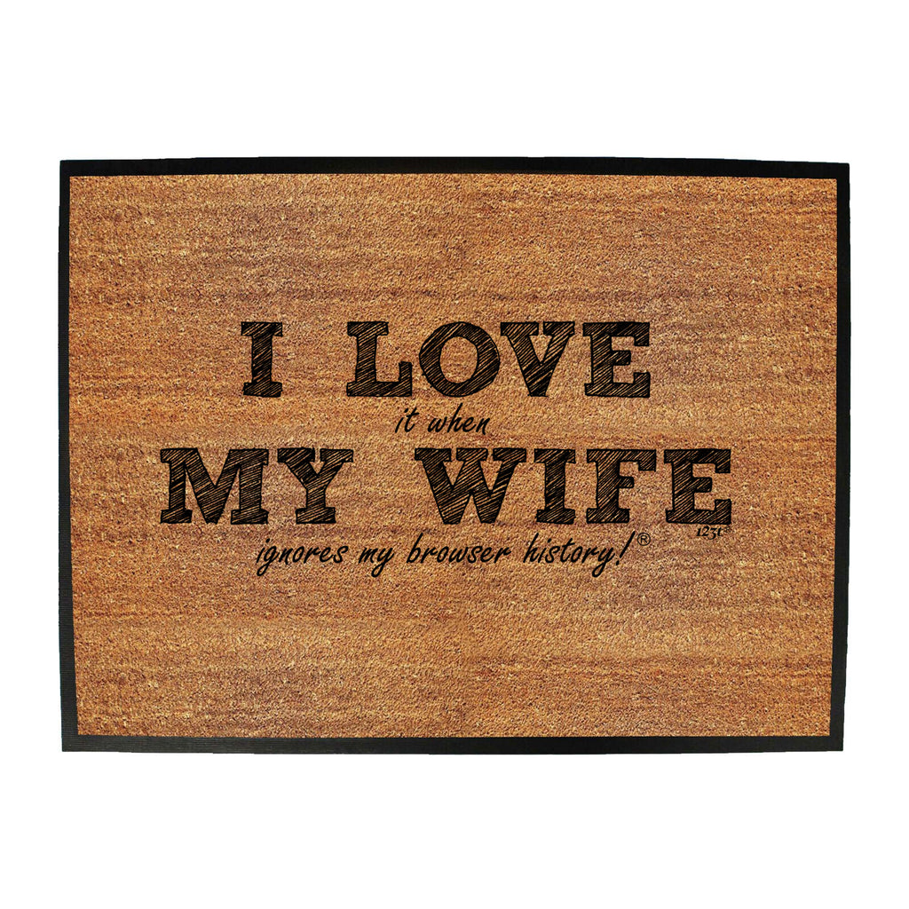 Love It When My Wife Ignores My Browser History - Funny Novelty Doormat