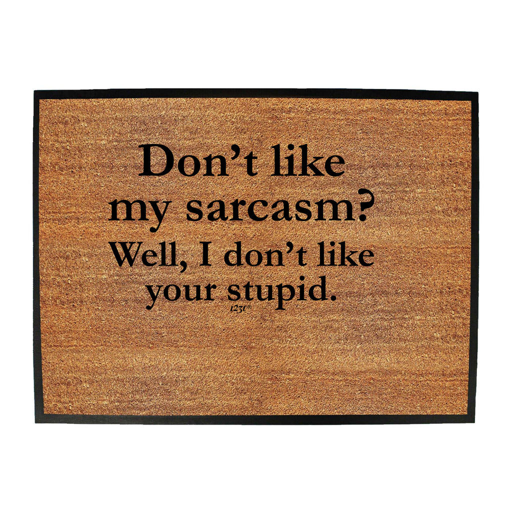 Dont Like My Sarcasm Well Stupid - Funny Novelty Doormat