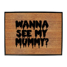 Wanna See My Mummy - Funny Novelty Doormat