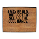 May Be Old But Got To See Cool Bands - Funny Novelty Doormat