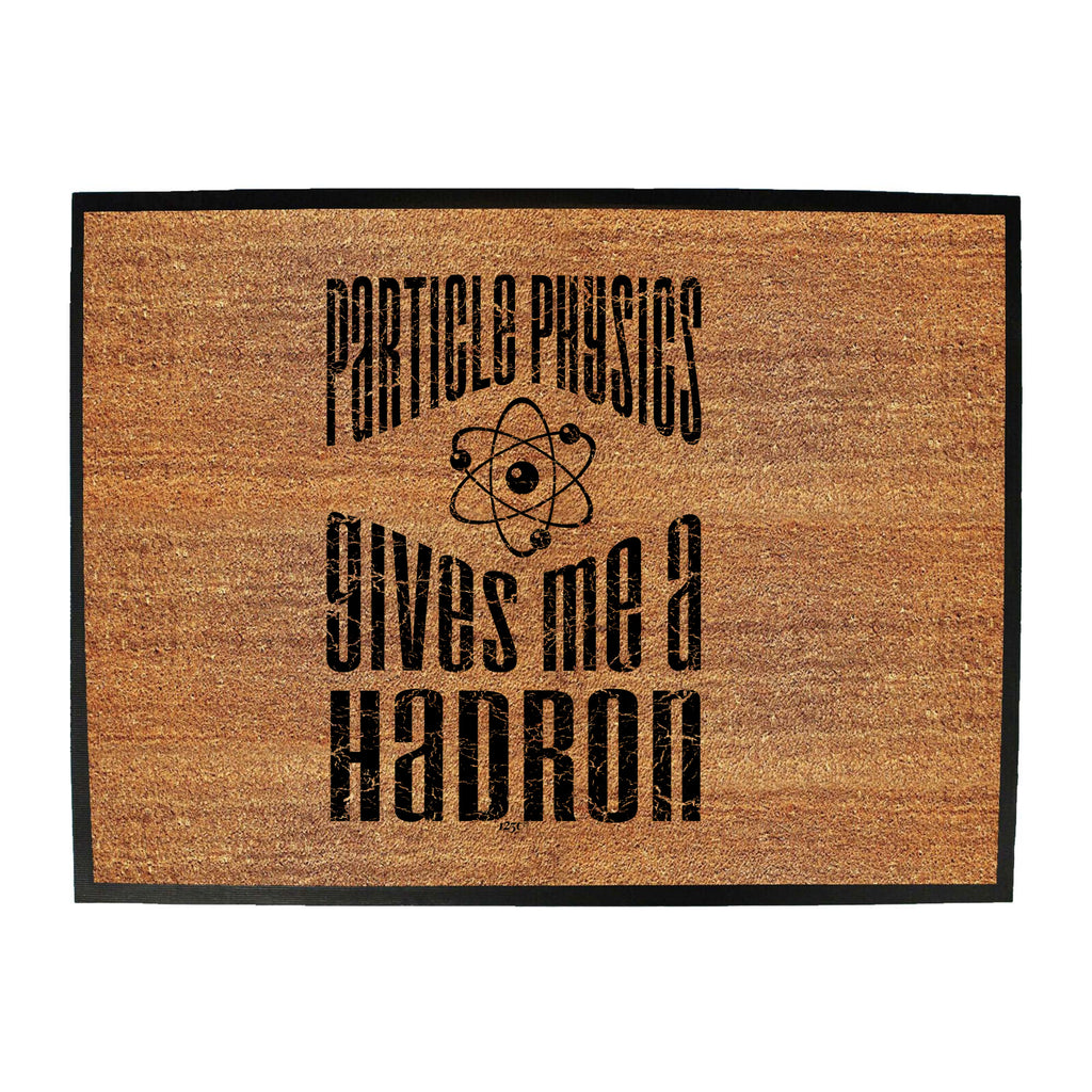 Particle Physics Gives Me A Hadron - Funny Novelty Doormat