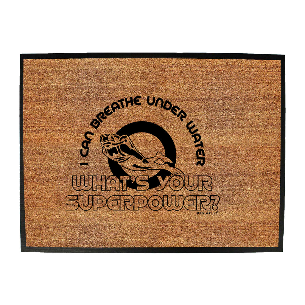 Ow I Can Breathe Under Water Whats Your Superpower - Funny Novelty Doormat