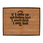 If Woke Up And Nothing Hurt Would Think Was Dead - Funny Novelty Doormat