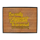 Im Really Pleasant To Be Around - Funny Novelty Doormat