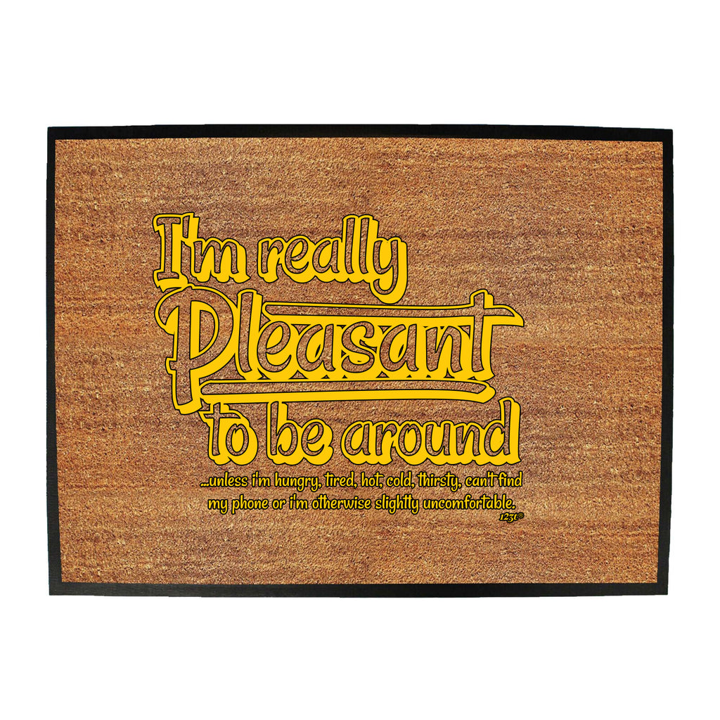 Im Really Pleasant To Be Around - Funny Novelty Doormat