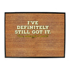 Ive Definitely Still Got It - Funny Novelty Doormat