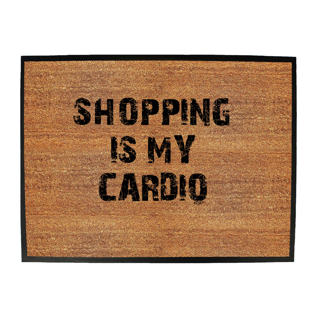 Shopping Is My Cardio - Funny Novelty Doormat