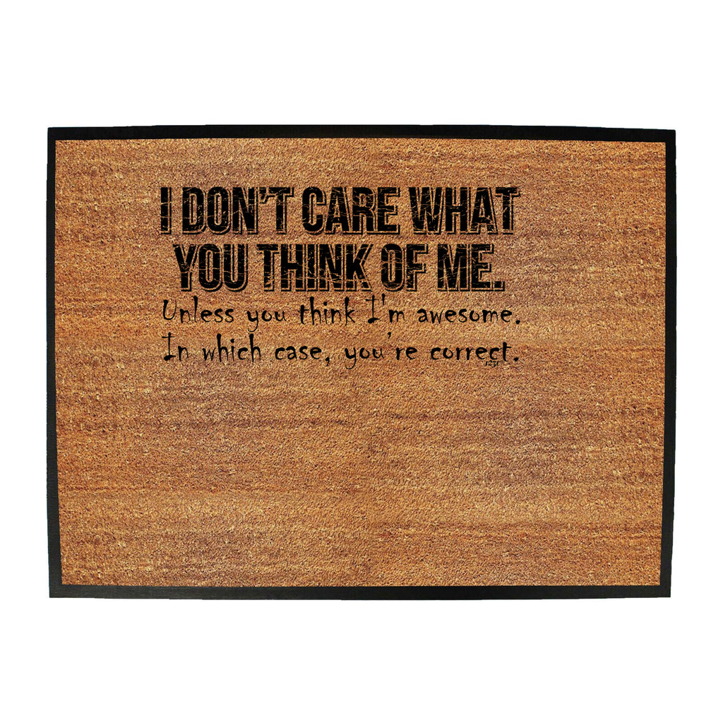 Dont Care What You Think Of Me Unless You Think Im Awesome - Funny Novelty Doormat