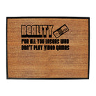 Reality For All You Losers Who Dont Play Video Games - Funny Novelty Doormat
