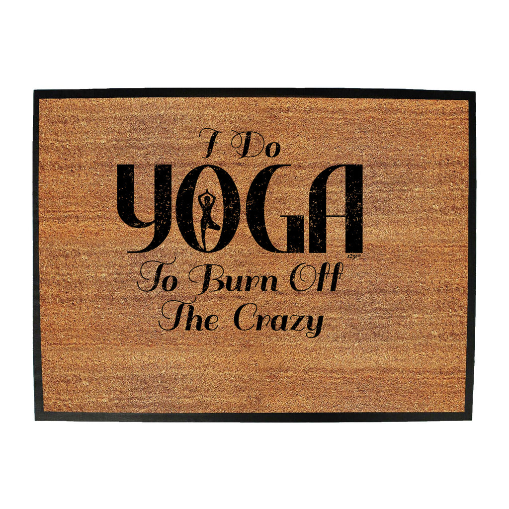Do Yoga To Burn Off The Crazy - Funny Novelty Doormat