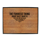 The Funniest Thing About This Tshirt - Funny Novelty Doormat