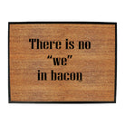 There Is No We In Bacon - Funny Novelty Doormat