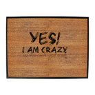 Yes I Am Crazy - Funny Novelty Doormat