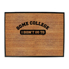 Some College Didnt Go To - Funny Novelty Doormat