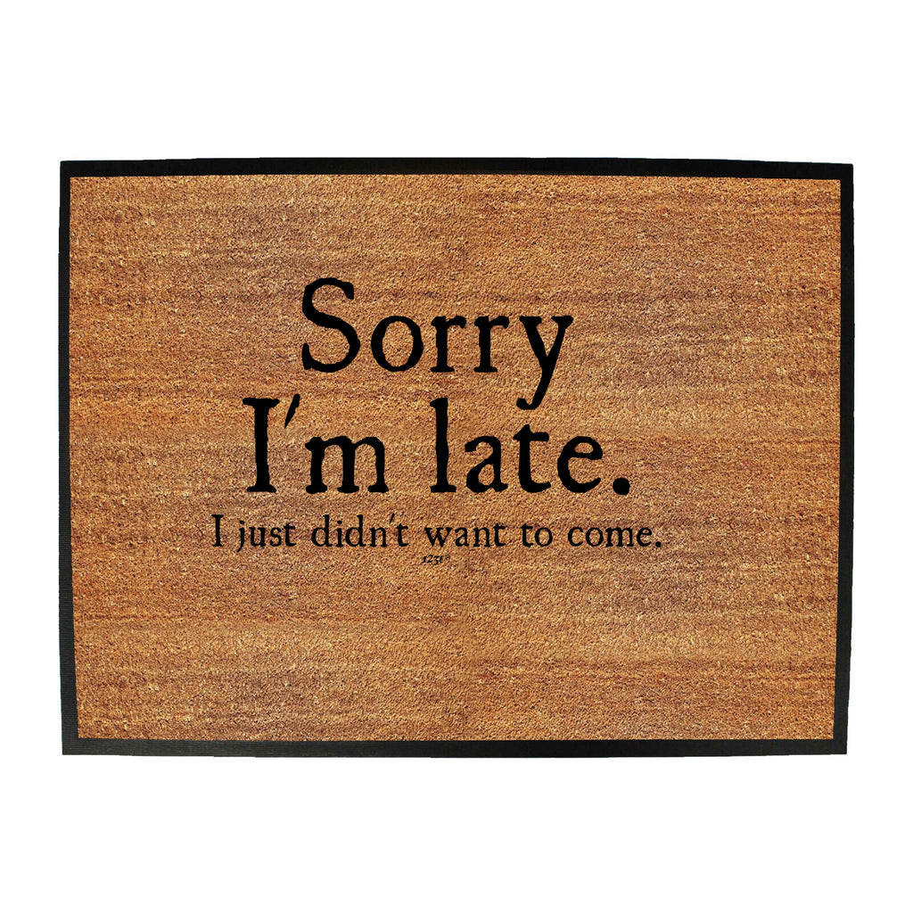 Sorry Im Late Just Didnt Want To Come - Funny Novelty Doormat