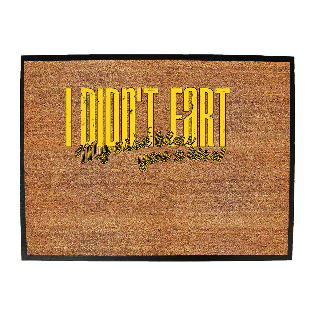Didnt Fart My Arse Blew You A Kiss - Funny Novelty Doormat