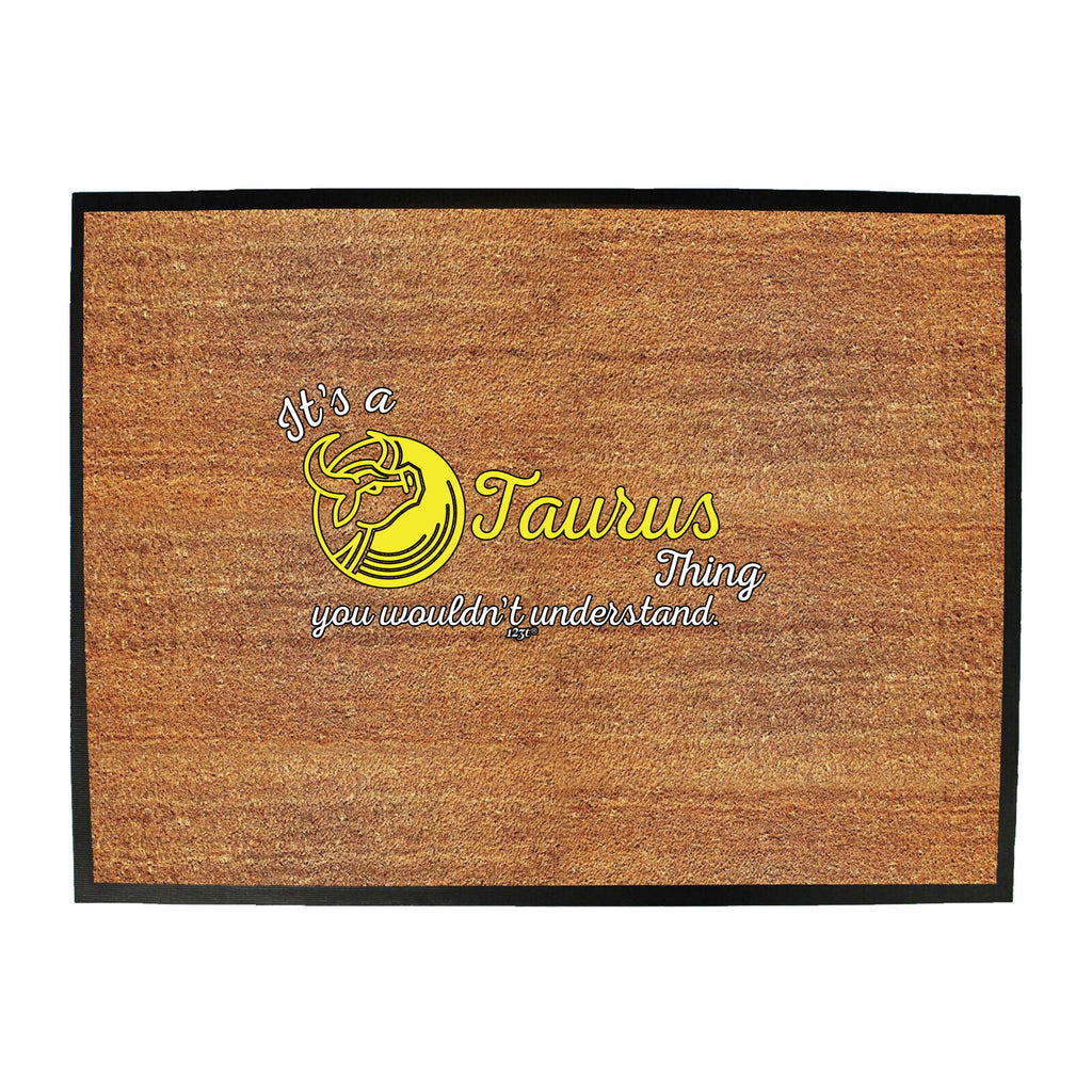 Its A Taurus Thing You Wouldnt Understand (2) - Funny Novelty Doormat