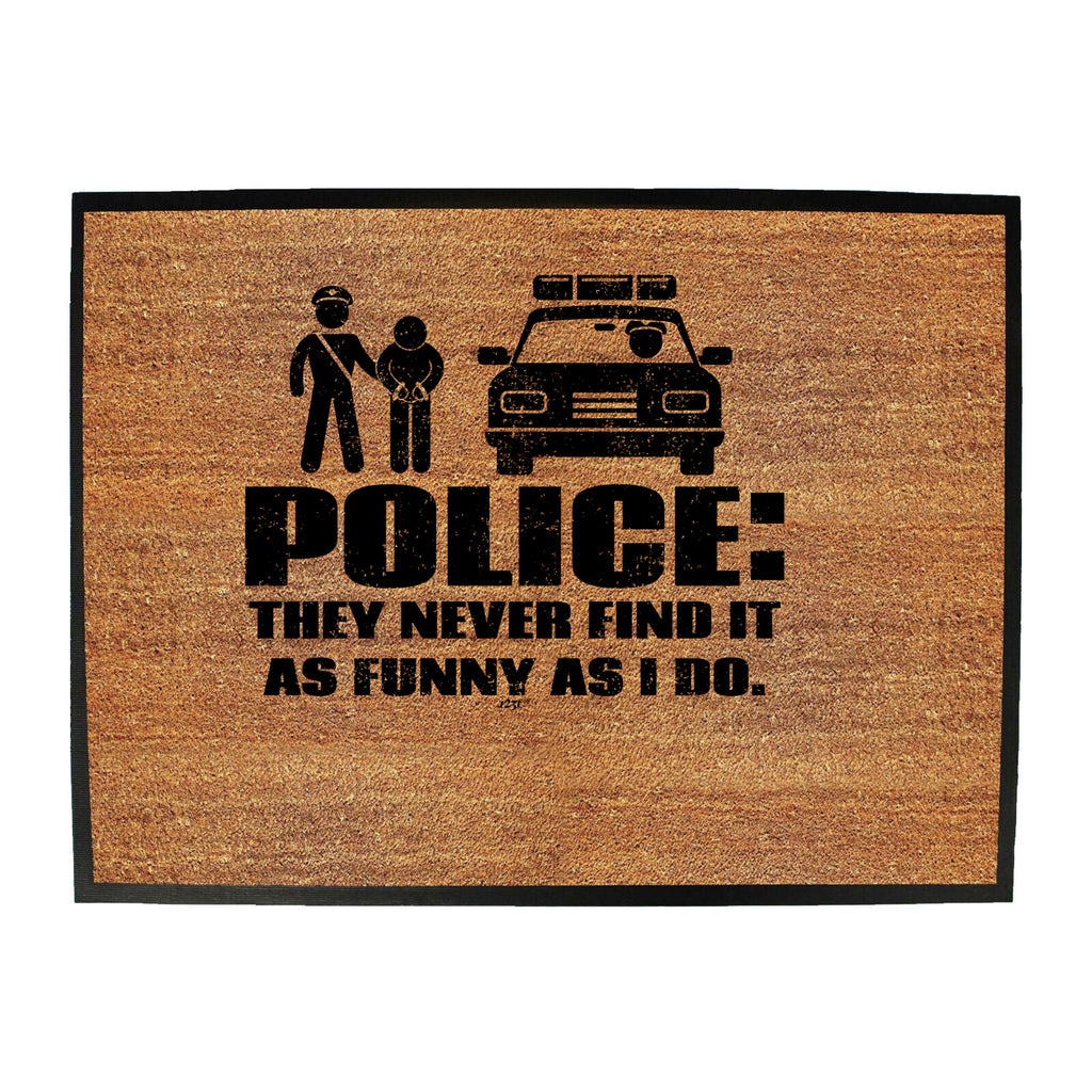 Police They Never Find It As Funny As Do - Funny Novelty Doormat