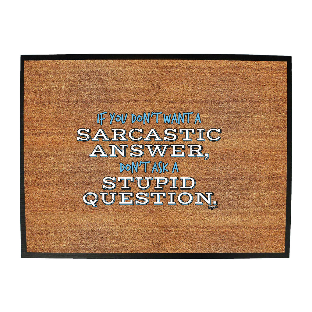 Dont Want A Sarcastic Answer - Funny Novelty Doormat