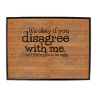 Its Okay If You Disagree With Me Cant - Funny Novelty Doormat