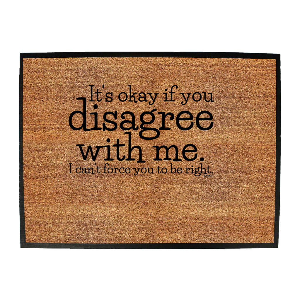 Its Okay If You Disagree With Me Cant - Funny Novelty Doormat
