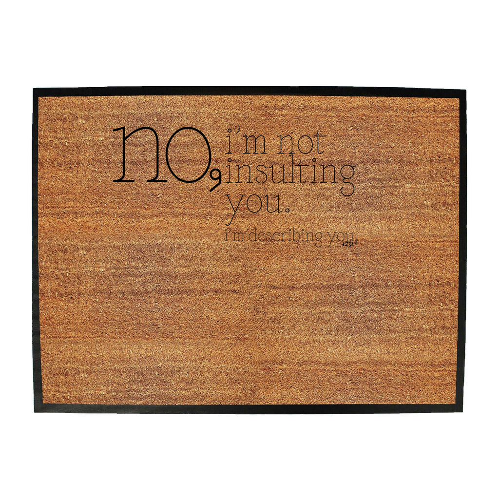 No Im Not Insulting You Im Describing You - Funny Novelty Doormat