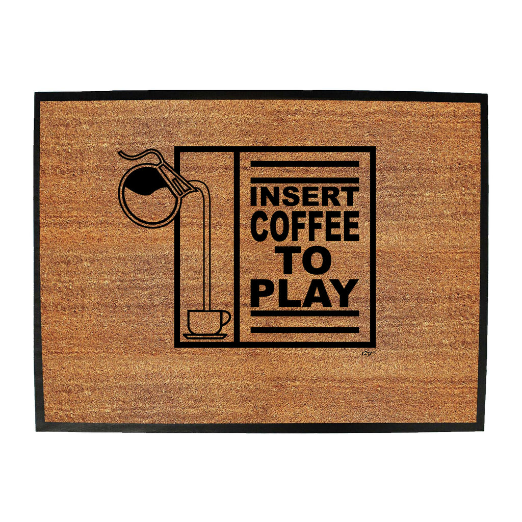 Insert Coffee To Play - Funny Novelty Doormat