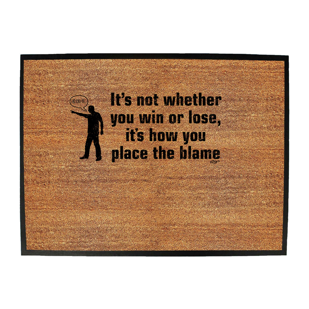 Its Not Whether You Win Or Lose Its How You Place The Blame - Funny Novelty Doormat