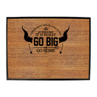 Go Big Or Go Home - Funny Novelty Doormat