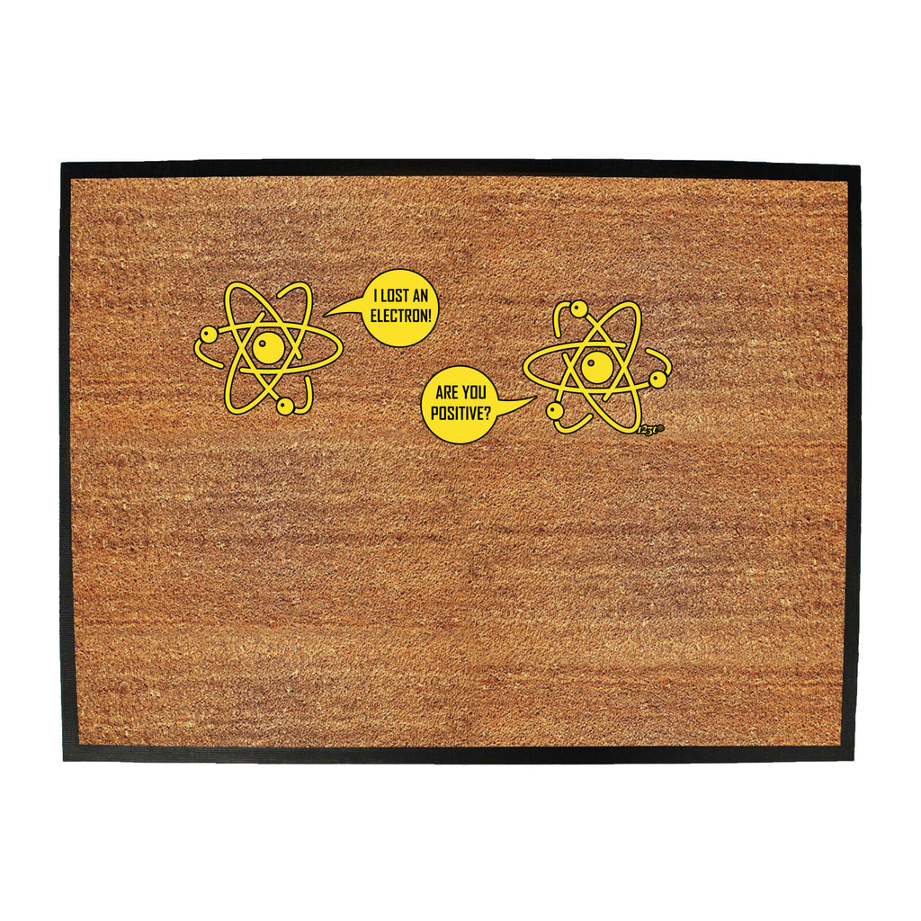 Lost An Electron Are You Positive - Funny Novelty Doormat