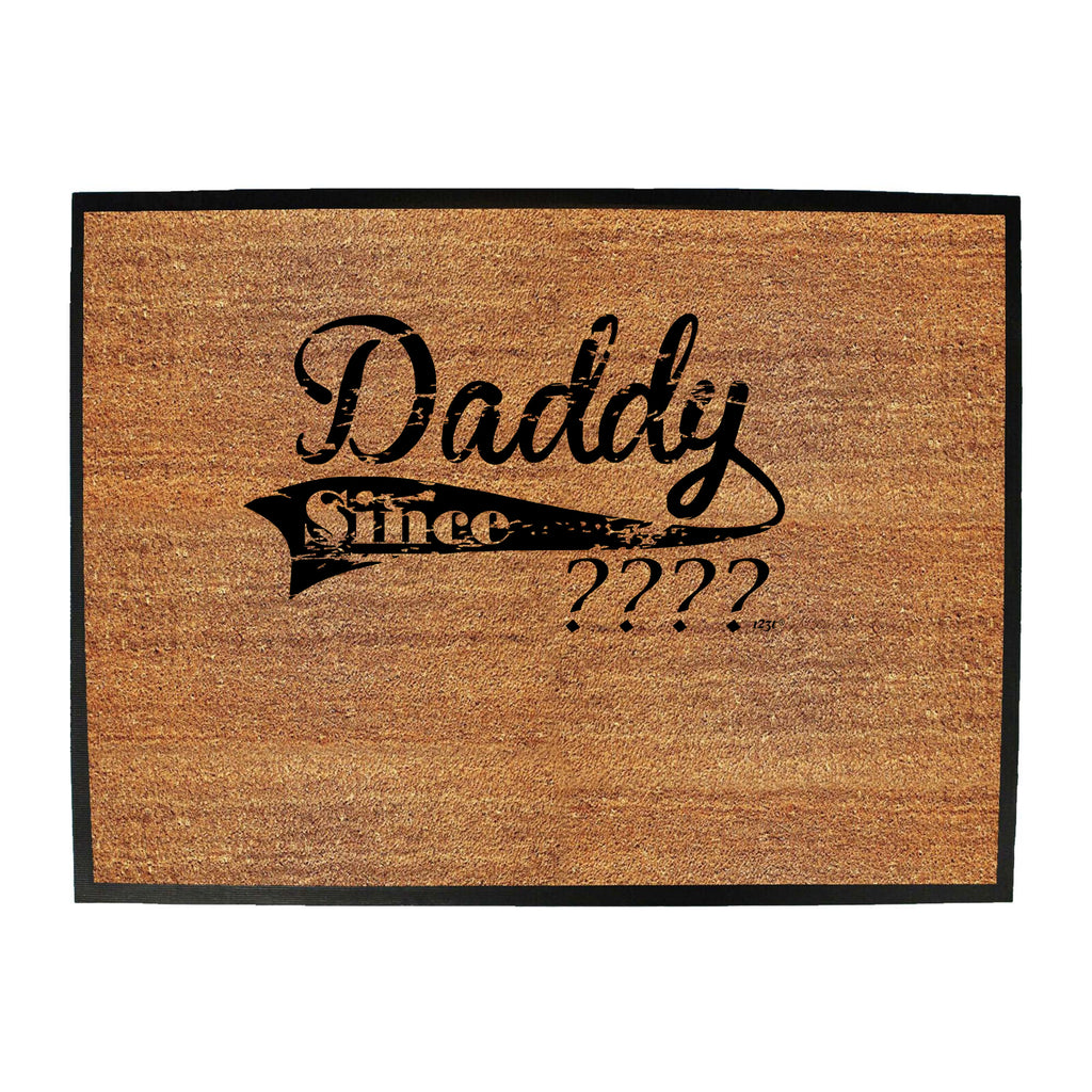 Daddy Since Your Date - Funny Novelty Doormat
