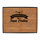 Tennis My Drinking Club Has A Problem - Funny Novelty Doormat