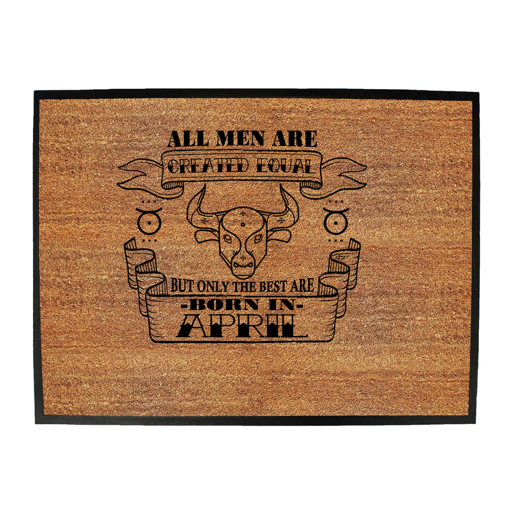 April Taurus Birthday All Men Are Created Equal - Funny Novelty Doormat