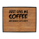 Just Give Me The Coffee And Nobody Gets Hurt - Funny Novelty Doormat
